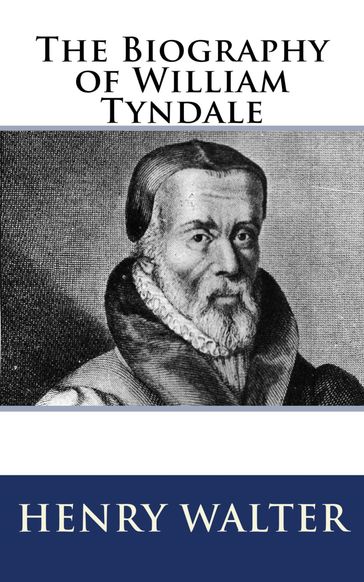 The Biography of William Tyndale - Henry Walter