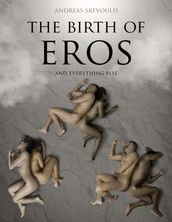 The Birth of Eros and Everything Else