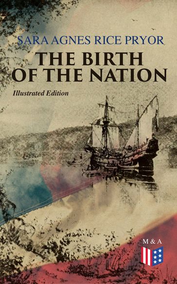 The Birth of the Nation (Illustrated Edition) - Sara Agnes Rice Pryor