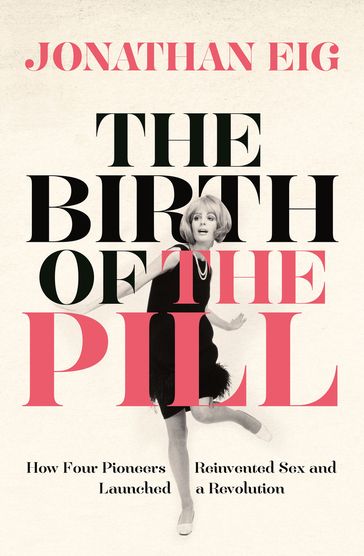 The Birth of the Pill - Jonathan Eig