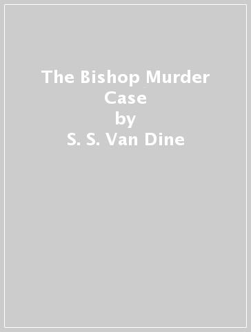 The Bishop Murder Case - S. S. Van Dine