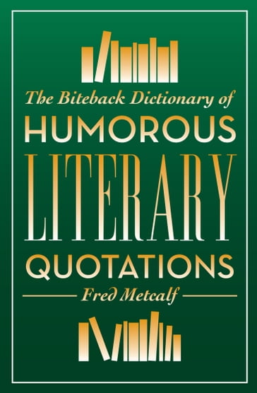 The Biteback Dictionary of Humorous Literary Quotations - Fred Metcalf