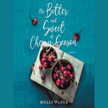 The Bitter and Sweet of Cherry Season - Molly Fader