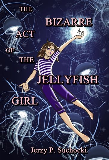 The Bizarre Act of the Jellyfish Girl - Jerzy P. Suchocki