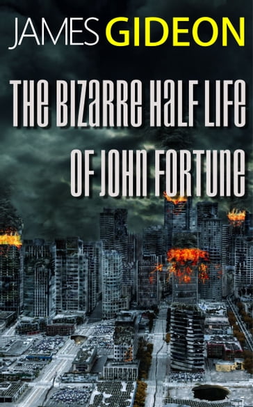 The Bizarre Half-Life of John Fortune - James Gideon