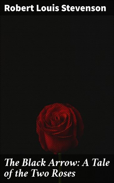 The Black Arrow: A Tale of the Two Roses - Robert Louis Stevenson