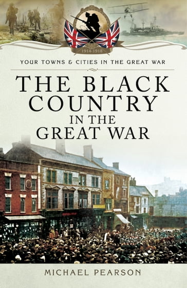 The Black Country in the Great War - Michael Pearson