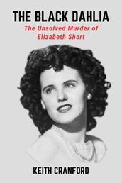 The Black Dahlia: The Unsolved Murder of Elizabeth Short