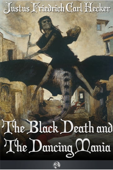 The Black Death and the Dancing Mania - J. F. C. Hecker