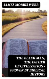 The Black Man, the Father of Civilization - Proven by Biblical History