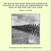The Black Phalanx: African American Soldiers in the War of Independence, the War of 1812 and the Civil War