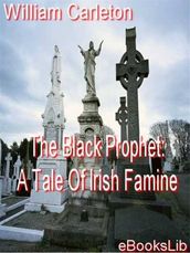 The Black Prophet: A Tale Of Irish Famine