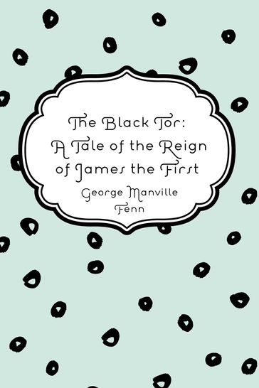 The Black Tor: A Tale of the Reign of James the First - George Manville Fenn