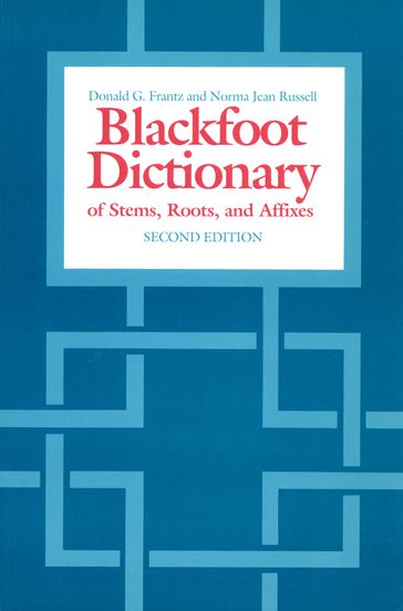 The Blackfoot Dictionary of Stems, Roots, and Affixes - Donald G. Frantz - Norma Jean Russell