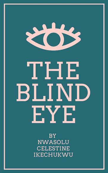 The Blind Eye - Nwasolu Celestine Ikechukwu