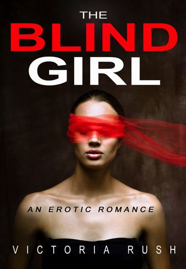 The Blind Girl: An Erotic Romance - Victoria Rush