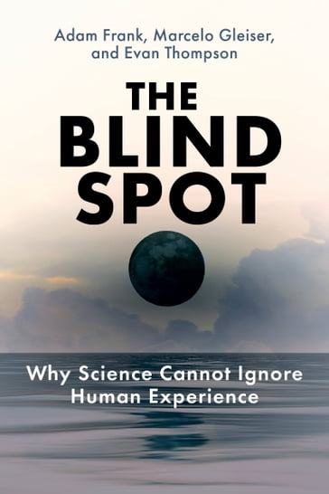 The Blind Spot - Adam Frank - Marcelo Gleiser - Evan Thompson