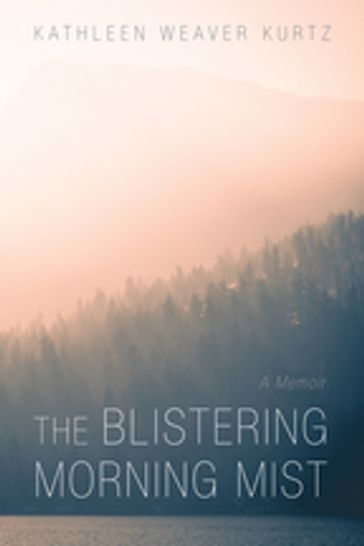 The Blistering Morning Mist - Kathleen Weaver Kurtz