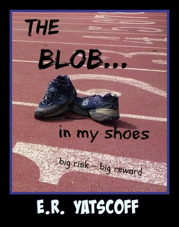 The Blob...In My Shoes - E. R. Yatscoff