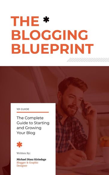 The Blogging Blueprint : The Complete Guide to Starting and Growing Your Blog - Michael Diasz Kirindage