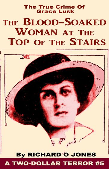 The Blood-Soaked Woman at the Top of the Stairs: The True Crime of Grace Lusk - Richard O Jones