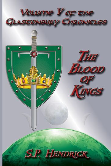 The Blood of Kings: Volume V of the Glastonbury Chronicles - S. P. Hendrick