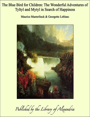 The Blue Bird for Children: The Wonderful Adventures of Tyltyl and Mytyl in Search of Happiness - Maurice Maeterlinck