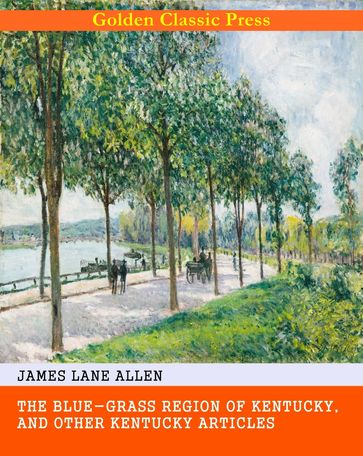 The Blue-Grass Region of Kentucky, and Other Kentucky Articles - James Lane Allen