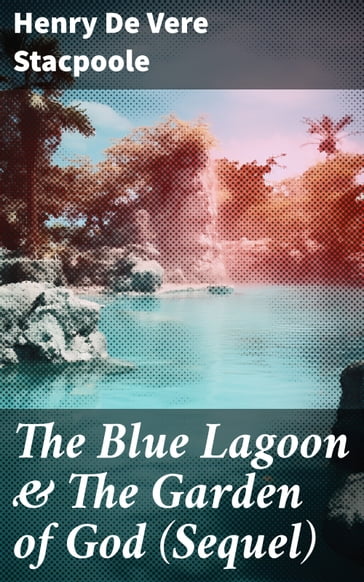 The Blue Lagoon & The Garden of God (Sequel) - Henry de Vere Stacpoole