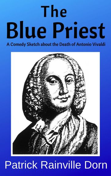 The Blue Priest: A Short Comedy Sketch About the Death of Antonio Vivaldi - Patrick Rainville Dorn