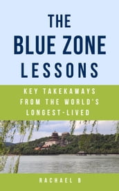 The Blue Zone Lessons: Key Takeaways From the World s Longest-Lived