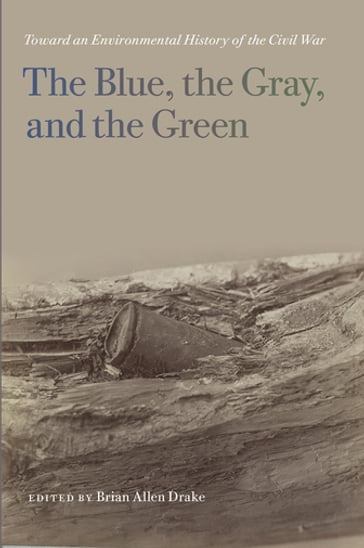 The Blue, the Gray, and the Green - Lisa M. Brady - John C. Inscoe - Megan Kate Nelson - Kenneth Noe - Aaron Sachs - Mart A. Stewart - Paul S. Sutter - Drew A. Swanson - Brian Allen Drake - Timothy Johnson - Dr. Timothy Silver - Kathryn 