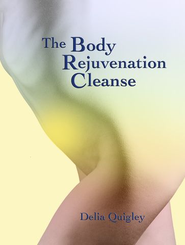 The Body Rejuvenation Cleanse - Delia Quigley