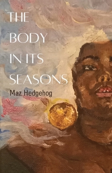 The Body in Its Seasons - Maz Hedgehog