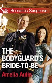 The Bodyguard s Bride-To-Be (Mills & Boon Romantic Suspense) (Man on a Mission, Book 9)