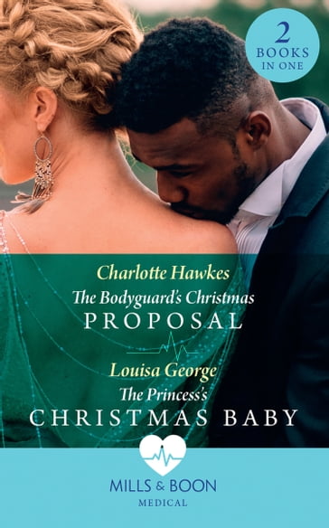 The Bodyguard's Christmas Proposal / The Princess's Christmas Baby: The Bodyguard's Christmas Proposal (Royal Christmas at Seattle General) / The Princess's Christmas Baby (Royal Christmas at Seattle General) (Mills & Boon Medical) - Charlotte Hawkes - Louisa George