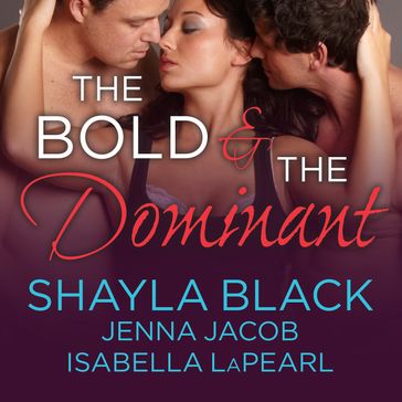 The Bold and the Dominant - Shayla Black - Jenna Jacob - Isabella LaPearl