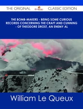 The Bomb-Makers - Being some Curious Records concerning the Craft and Cunning - of Theodore Drost, an enemy al - The Original Classic Edition