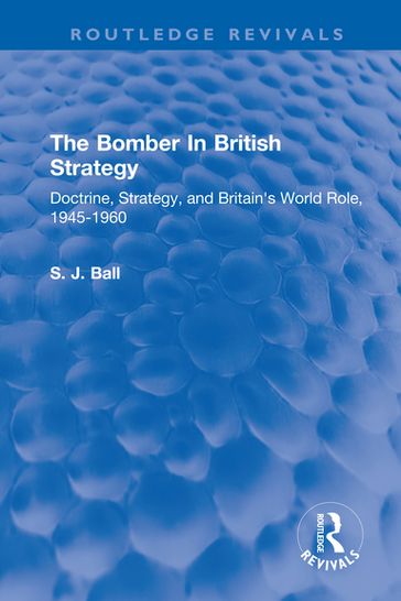 The Bomber In British Strategy - S. J. Ball