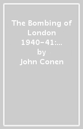 The Bombing of London 1940-41: The Blitz and its impact on the capital