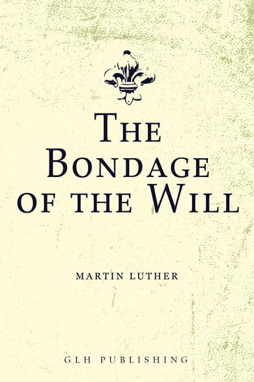 The Bondage of the Will - Martin Luther - Henry Atherton