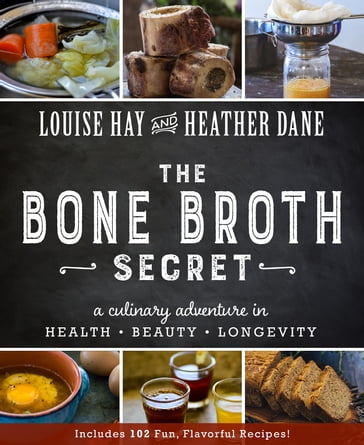 The Bone Broth Secret - Heather Dane - Louise Hay