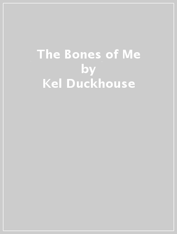 The Bones of Me - Kel Duckhouse