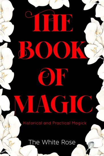 The Book Of Magic: Historical And Practical Magick - The White Rose