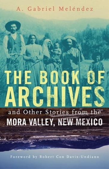 The Book of Archives and Other Stories from the Mora Valley, New Mexico - A. Gabriel Meléndez