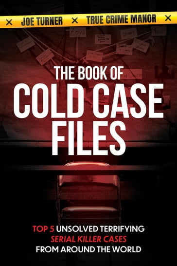 The Book of Cold Case Files: Top 5 Unsolved Terryfying Serial Killer Cases From Around the World - True Crime Manor - Joe Turner