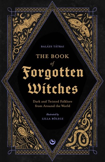 The Book of Forgotten Witches - Lilla Bolecz - Balázs Tátrai