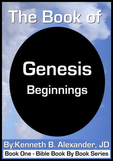 The Book of Genesis - Beginnings - Kenneth B. Alexander JD