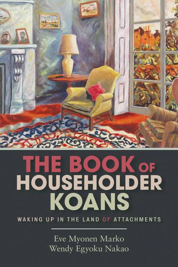 The Book of Householder Koans - Roshi Eve Myonen Marko - Roshi Wendy Egyoku Nakao