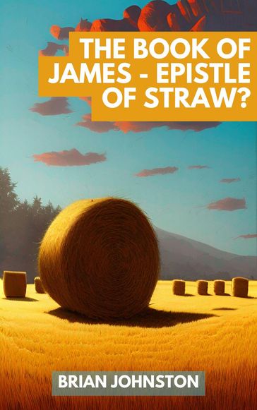 The Book of James - Epistle of Straw? - Brian Johnston